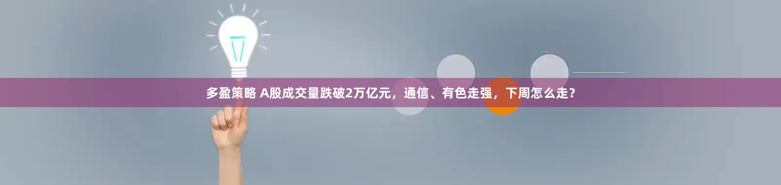 多盈策略 A股成交量跌破2万亿元，通信、有色走强，下周怎么走？